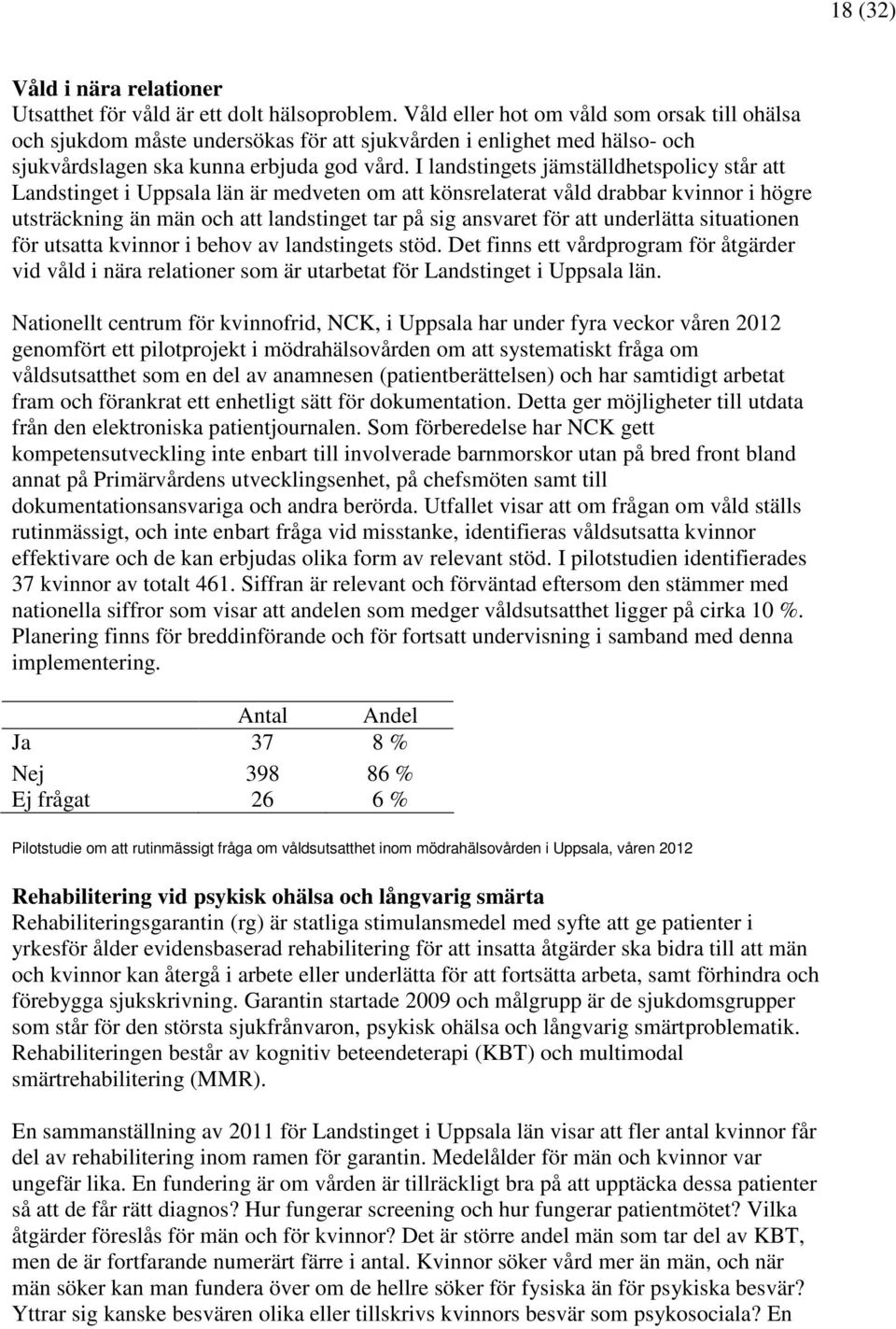 I landstingets jämställdhetspolicy står att Landstinget i Uppsala län är medveten om att könsrelaterat våld drabbar kvinnor i högre utsträckning än män och att landstinget tar på sig ansvaret för att