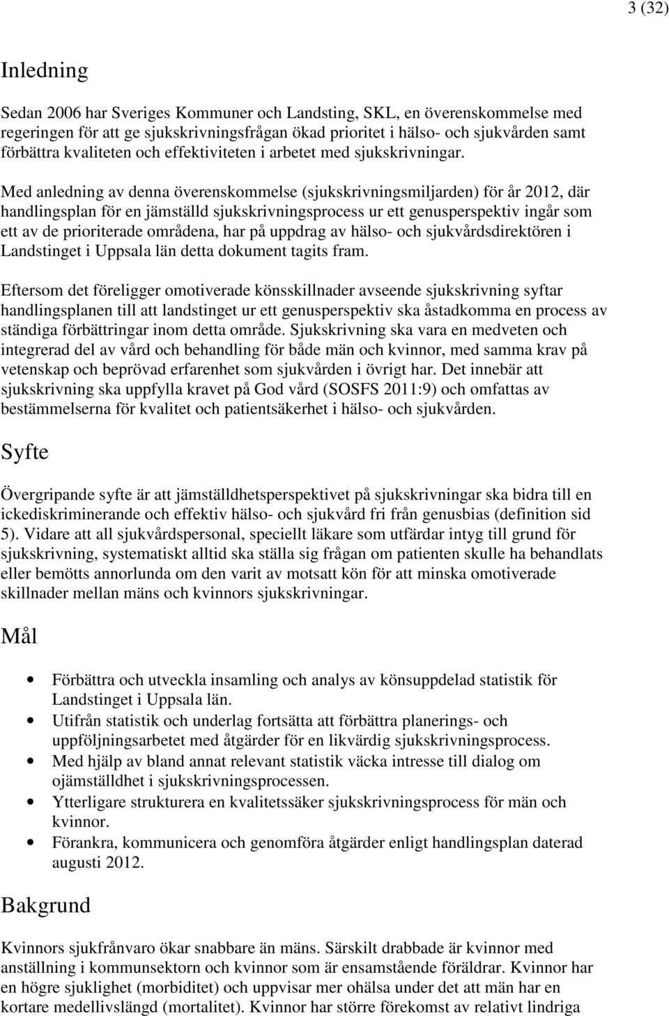 Med anledning av denna överenskommelse (sjukskrivningsmiljarden) för år 2012, där handlingsplan för en jämställd sjukskrivningsprocess ur ett genusperspektiv ingår som ett av de prioriterade