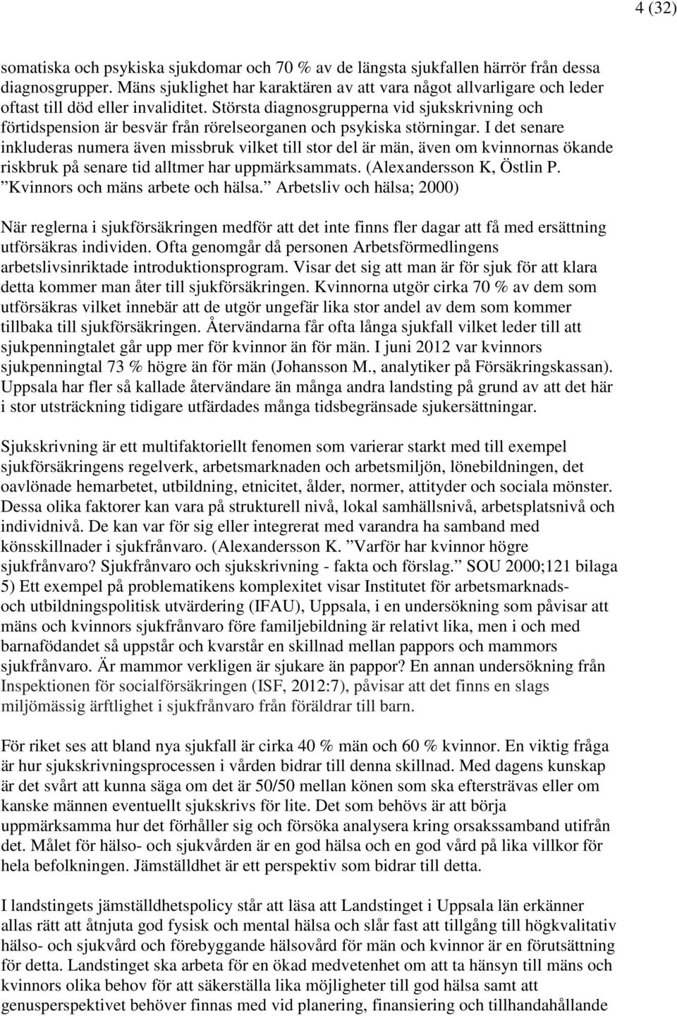 Största diagnosgrupperna vid sjukskrivning och förtidspension är besvär från rörelseorganen och psykiska störningar.