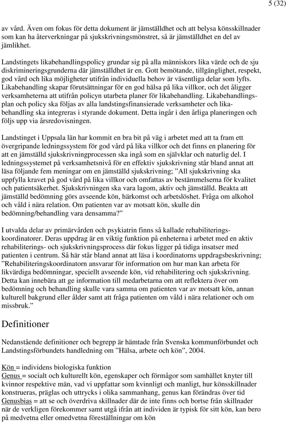 Gott bemötande, tillgänglighet, respekt, god vård och lika möjligheter utifrån individuella behov är väsentliga delar som lyfts.