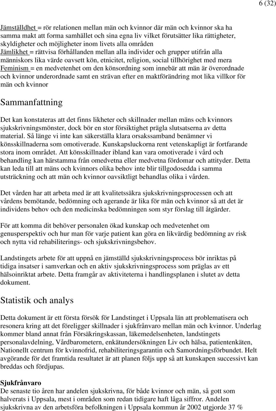 mera Feminism = en medvetenhet om den könsordning som innebär att män är överordnade och kvinnor underordnade samt en strävan efter en maktförändring mot lika villkor för män och kvinnor