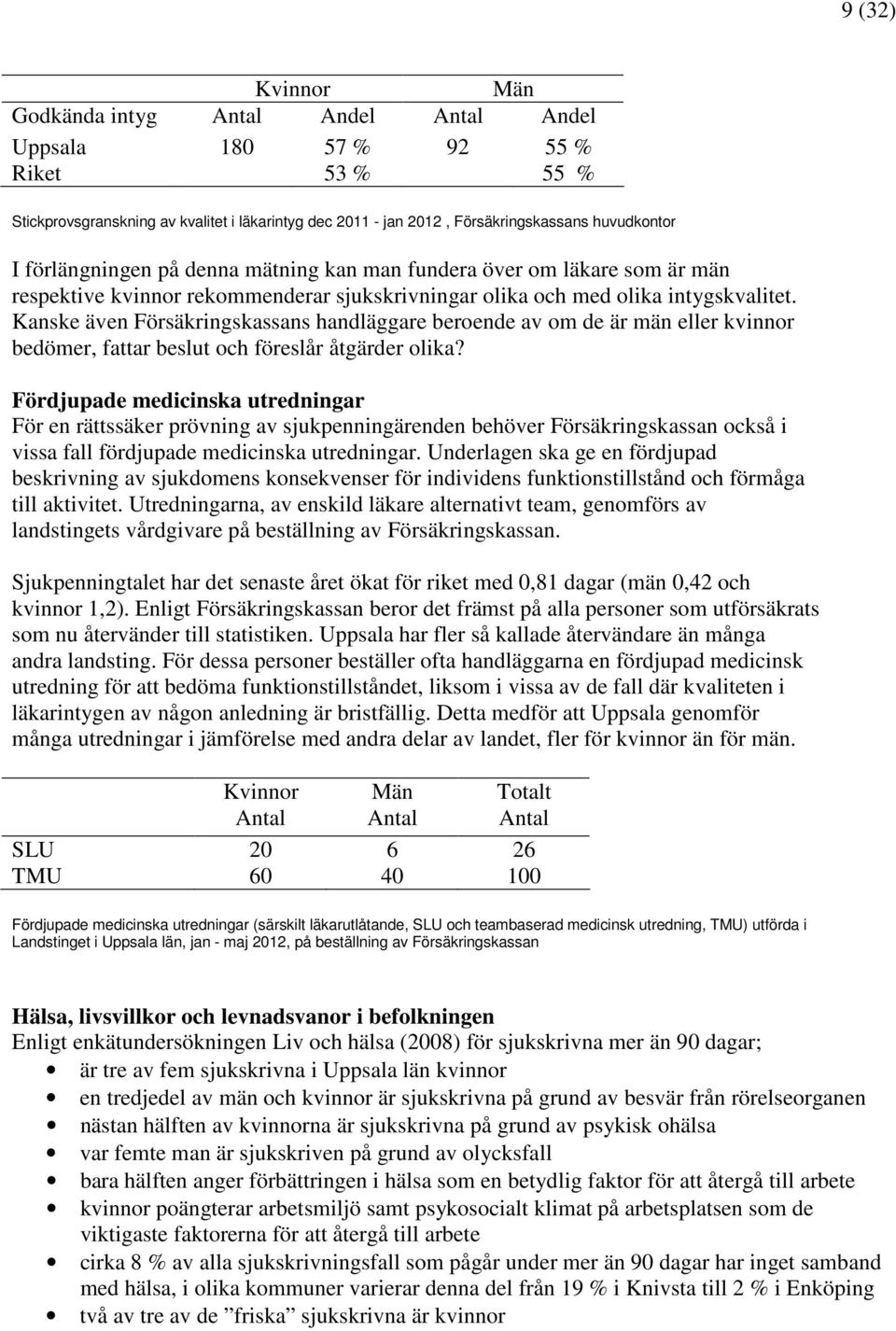 Kanske även Försäkringskassans handläggare beroende av om de är män eller kvinnor bedömer, fattar beslut och föreslår åtgärder olika?