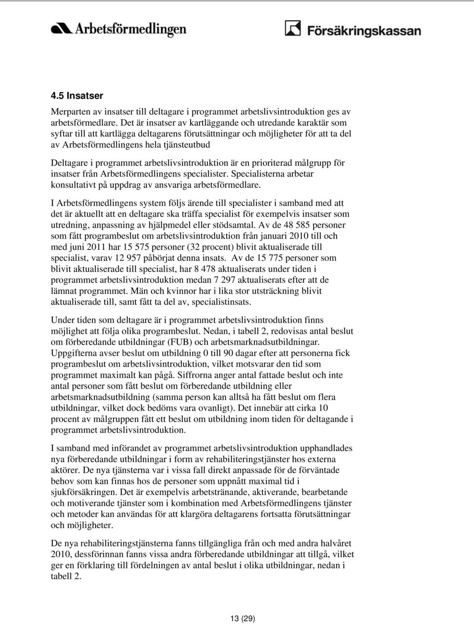 programmet arbetslivsintroduktion är en prioriterad målgrupp för insatser från Arbetsförmedlingens specialister. Specialisterna arbetar konsultativt på uppdrag av ansvariga arbetsförmedlare.