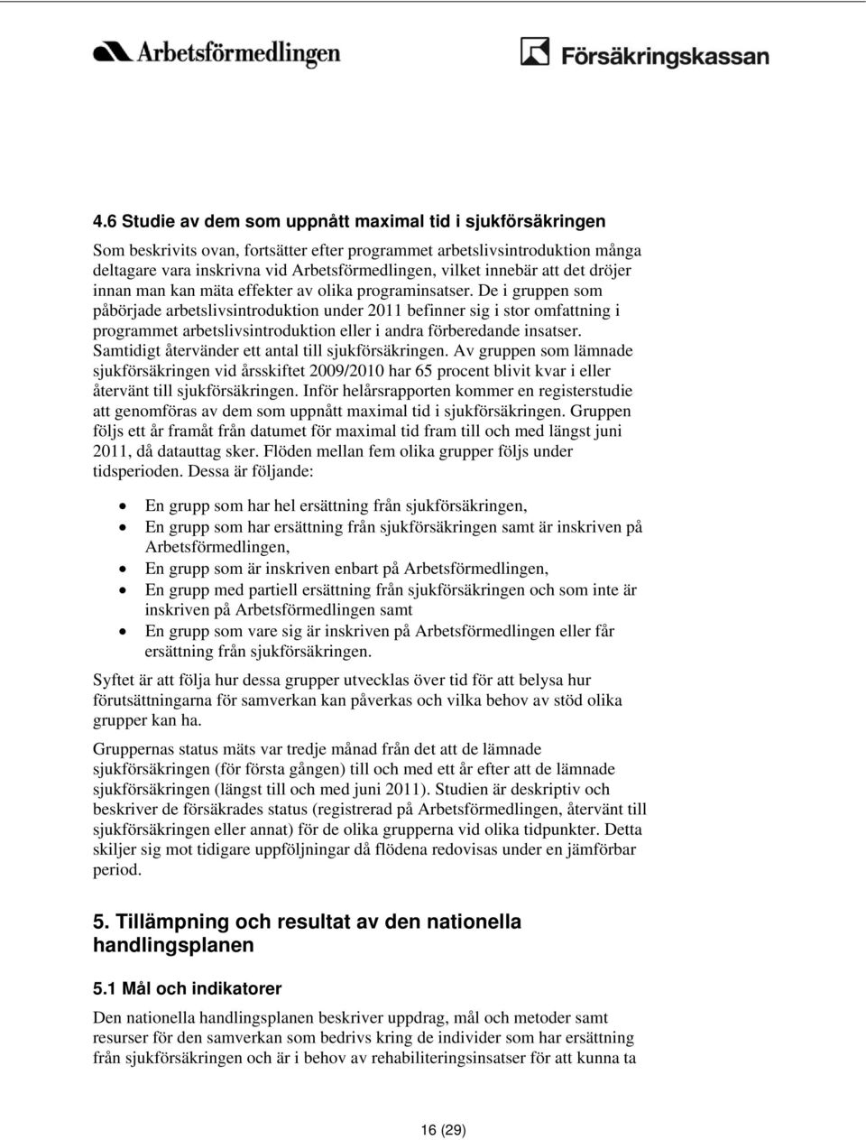 De i gruppen som påbörjade arbetslivsintroduktion under 2011 befinner sig i stor omfattning i programmet arbetslivsintroduktion eller i andra förberedande insatser.