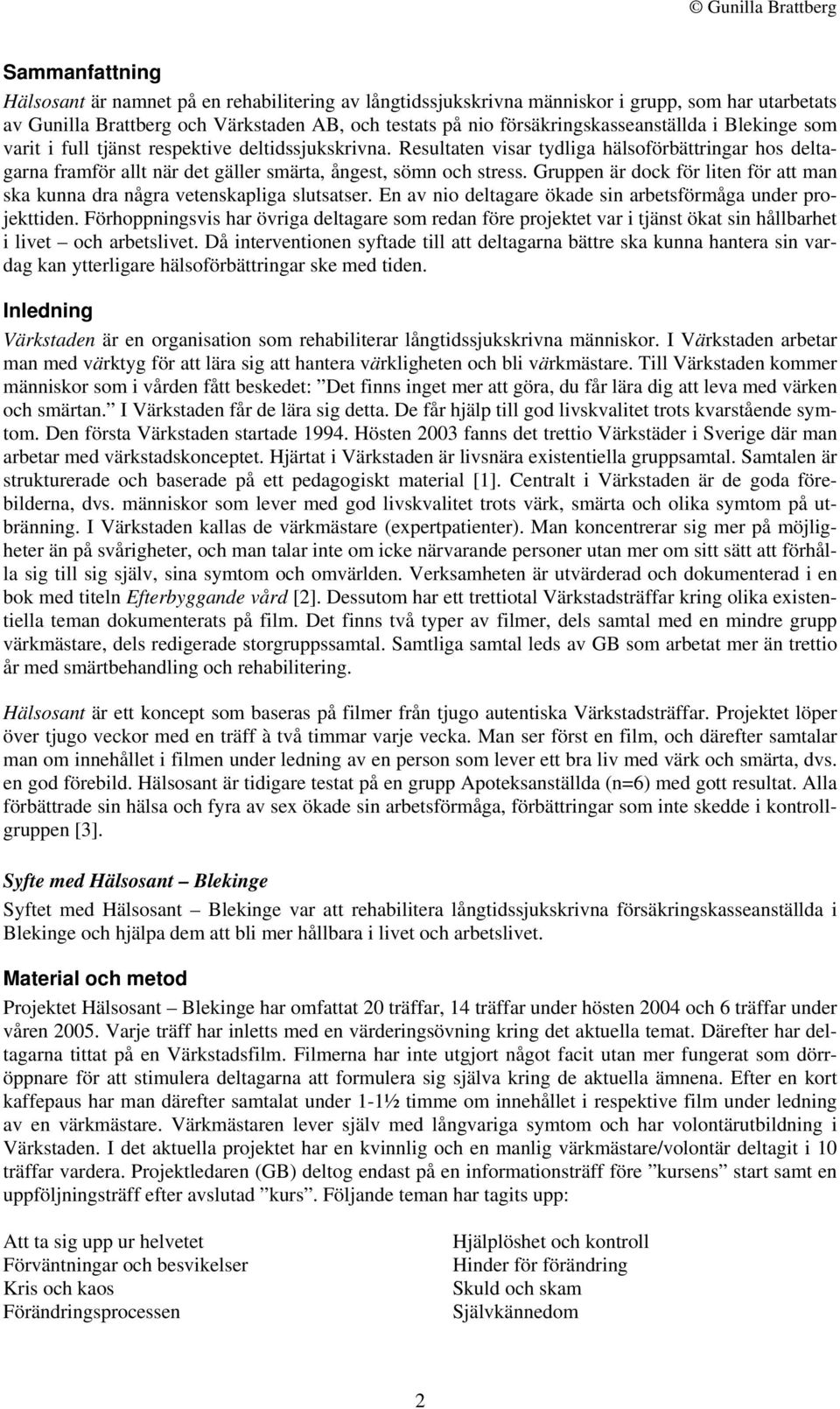 Resultaten visar tydliga hälsoförbättringar hos deltagarna framför allt när det gäller smärta, ångest, sömn och stress.