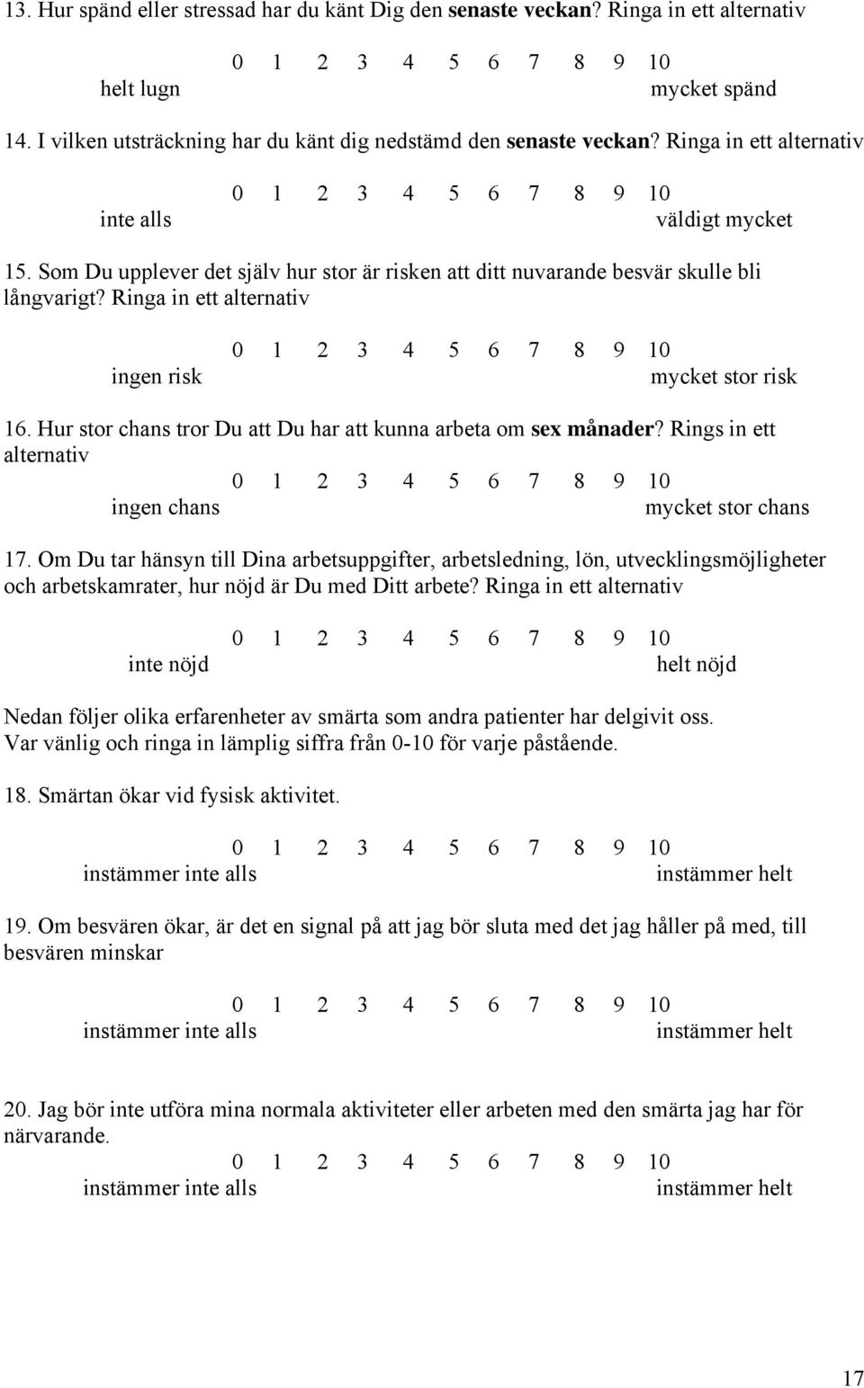 Ringa in ett alternativ ingen risk mycket stor risk 16. Hur stor chans tror Du att Du har att kunna arbeta om sex månader? Rings in ett alternativ ingen chans mycket stor chans 17.