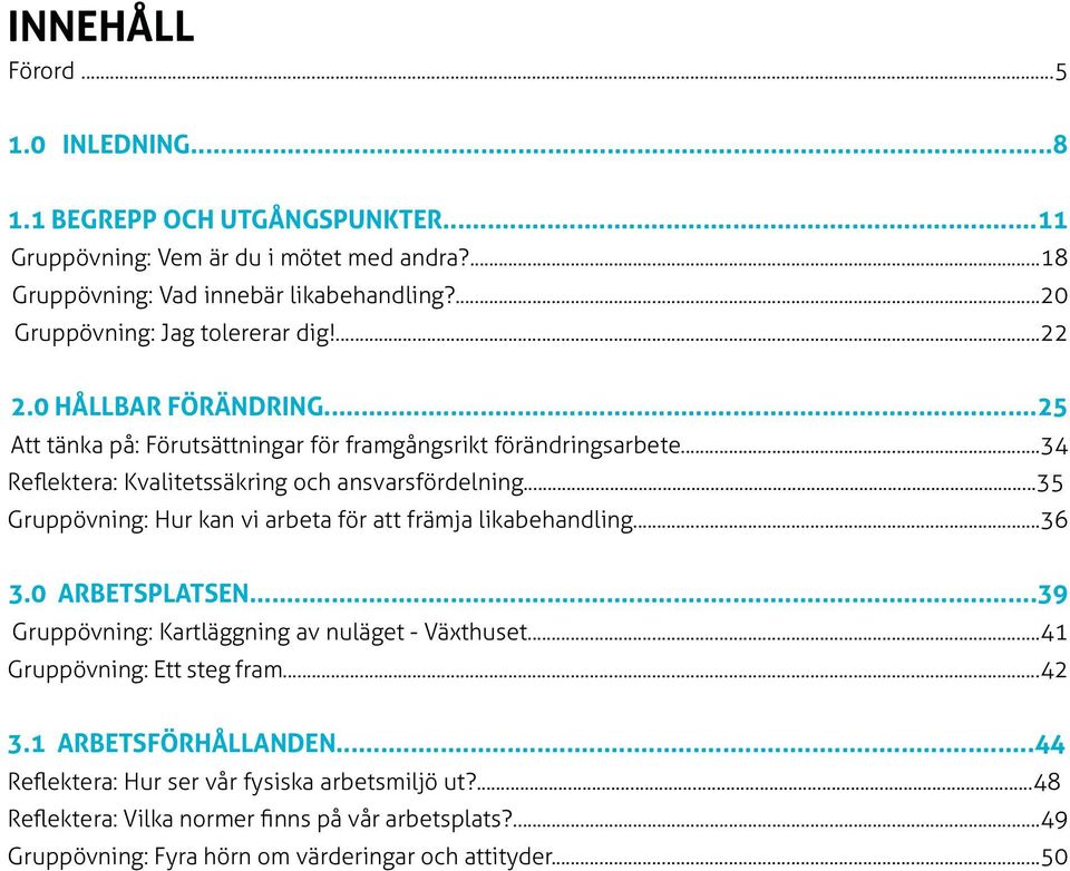 ..34 Reflektera: Kvalitetssäkring och ansvarsfördelning...35 Gruppövning: Hur kan vi arbeta för att främja likabehandling...36 3.0 ARBETSPLATSEN.