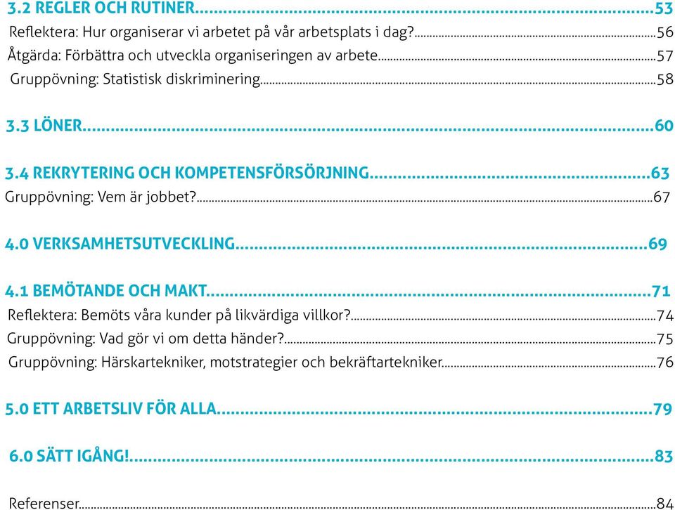 4 REKRYTERING OCH KOMPETENSFÖRSÖRJNING...63 Gruppövning: Vem är jobbet?...67 4.0 VERKSAMHETSUTVECKLING...69 4.1 BEMÖTANDE OCH MAKT.