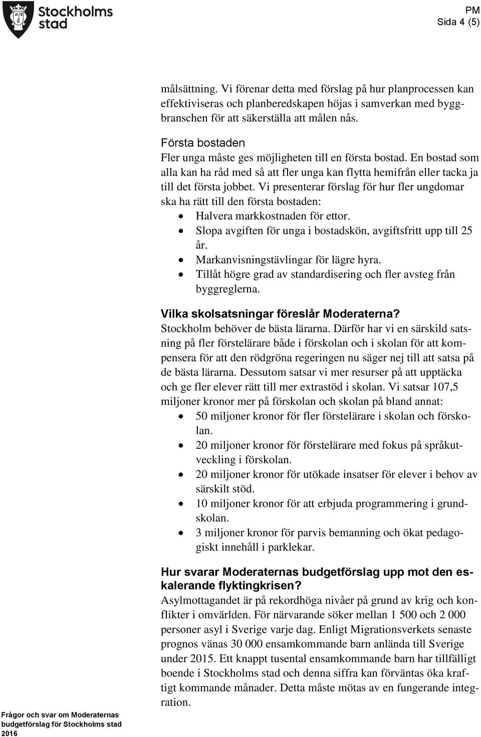 Vi presenterar förslag för hur fler ungdomar ska ha rätt till den första bostaden: Halvera markkostnaden för ettor. Slopa avgiften för unga i bostadskön, avgiftsfritt upp till 25 år.