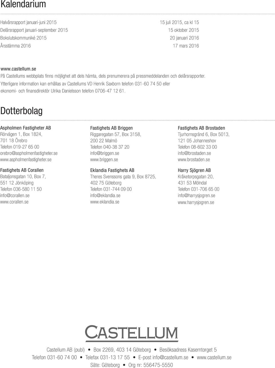 Ytterligare information kan erhållas av Castellums VD Henrik Saxborn telefon 031-60 74 50 eller ekonomi- och finansdirektör Ulrika Danielsson telefon 0706-47 12 61.