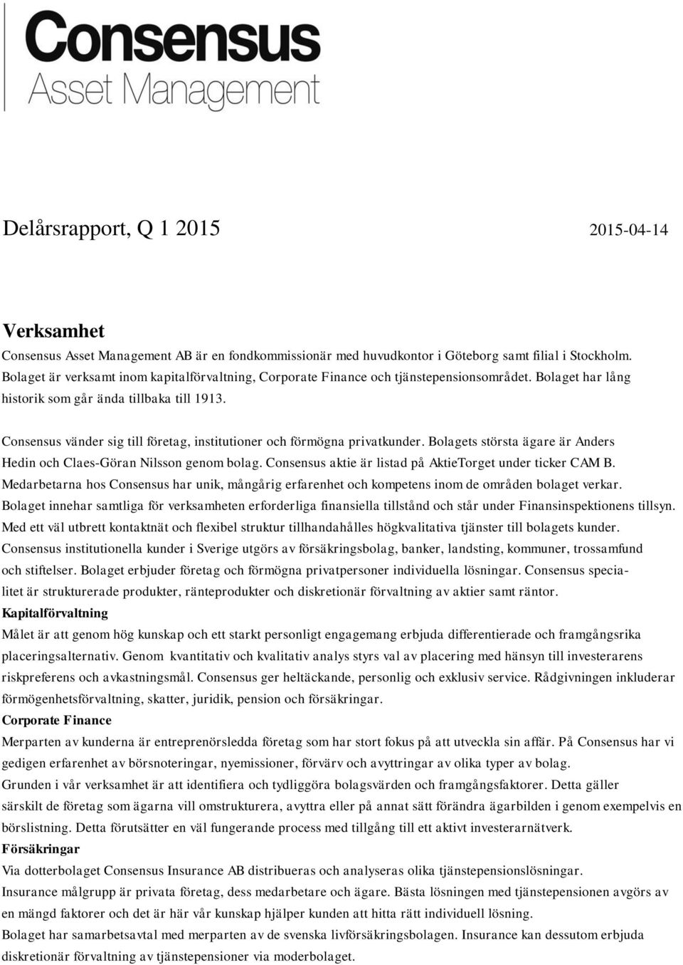 Consensus vänder sig till företag, institutioner och förmögna privatkunder. Bolagets största ägare är Anders Hedin och Claes-Göran Nilsson genom bolag.