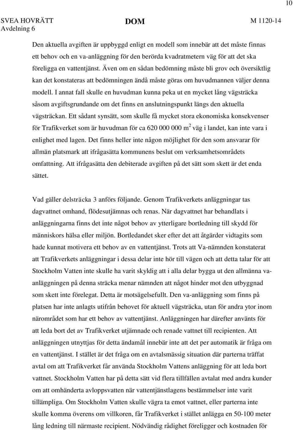 I annat fall skulle en huvudman kunna peka ut en mycket lång vägsträcka såsom avgiftsgrundande om det finns en anslutningspunkt längs den aktuella vägsträckan.