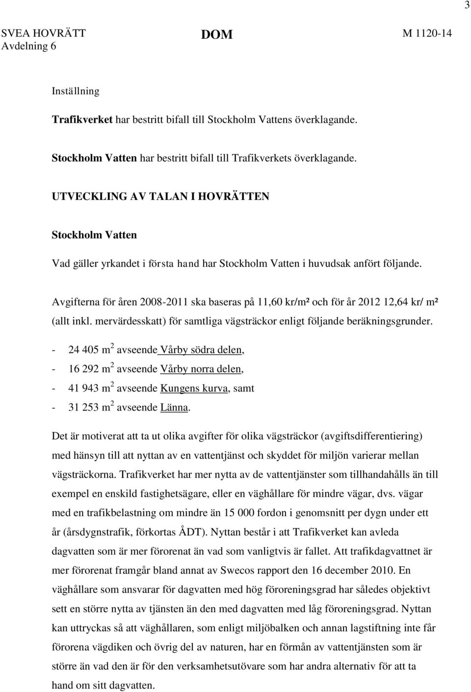 Avgifterna för åren 2008-2011 ska baseras på 11,60 kr/m² och för år 2012 12,64 kr/ m² (allt inkl. mervärdesskatt) för samtliga vägsträckor enligt följande beräkningsgrunder.