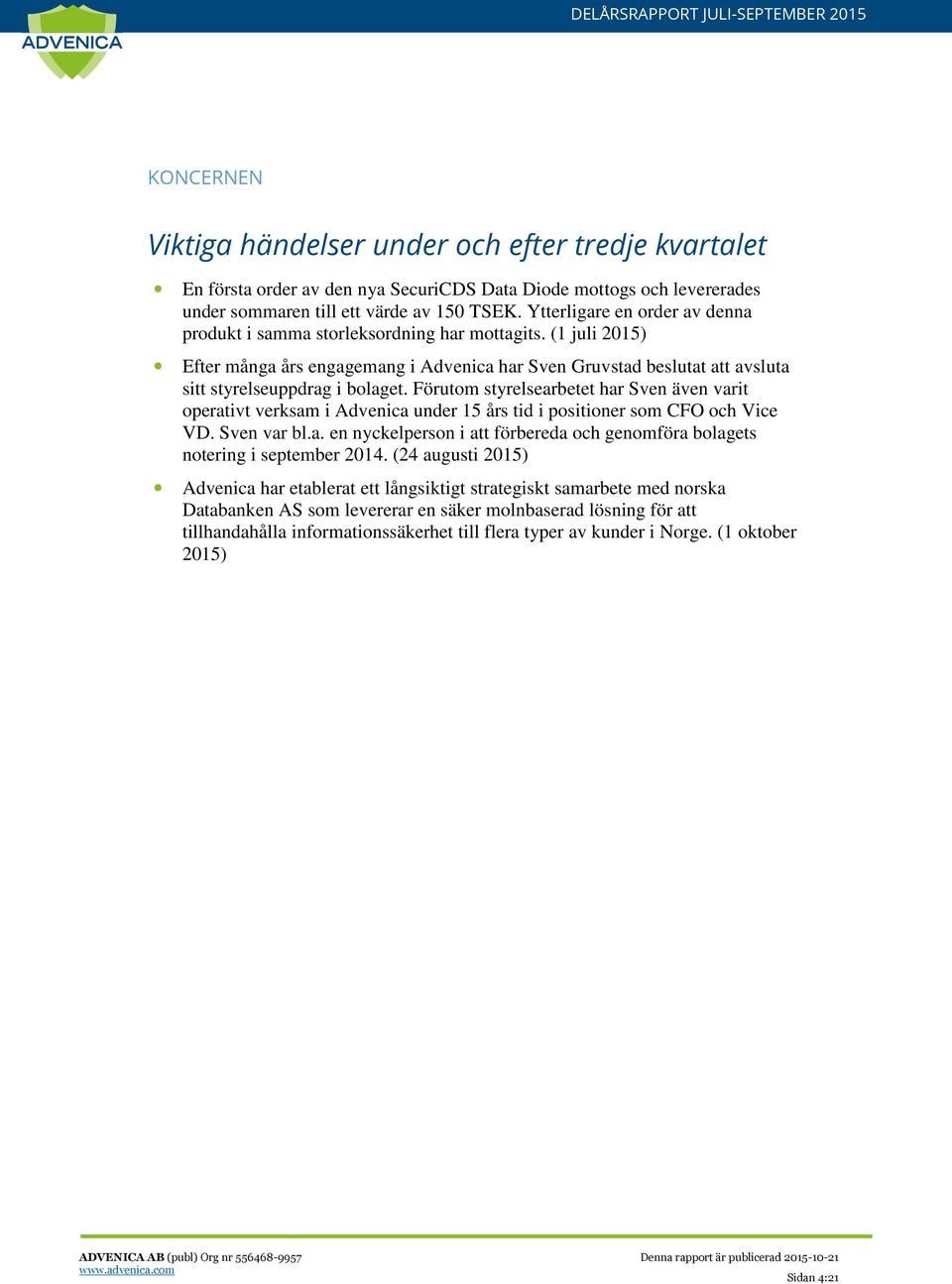 Förutom styrelsearbetet har Sven även varit operativt verksam i Advenica under 15 års tid i positioner som CFO och Vice VD. Sven var bl.a. en nyckelperson i att förbereda och genomföra bolagets notering i september 2014.