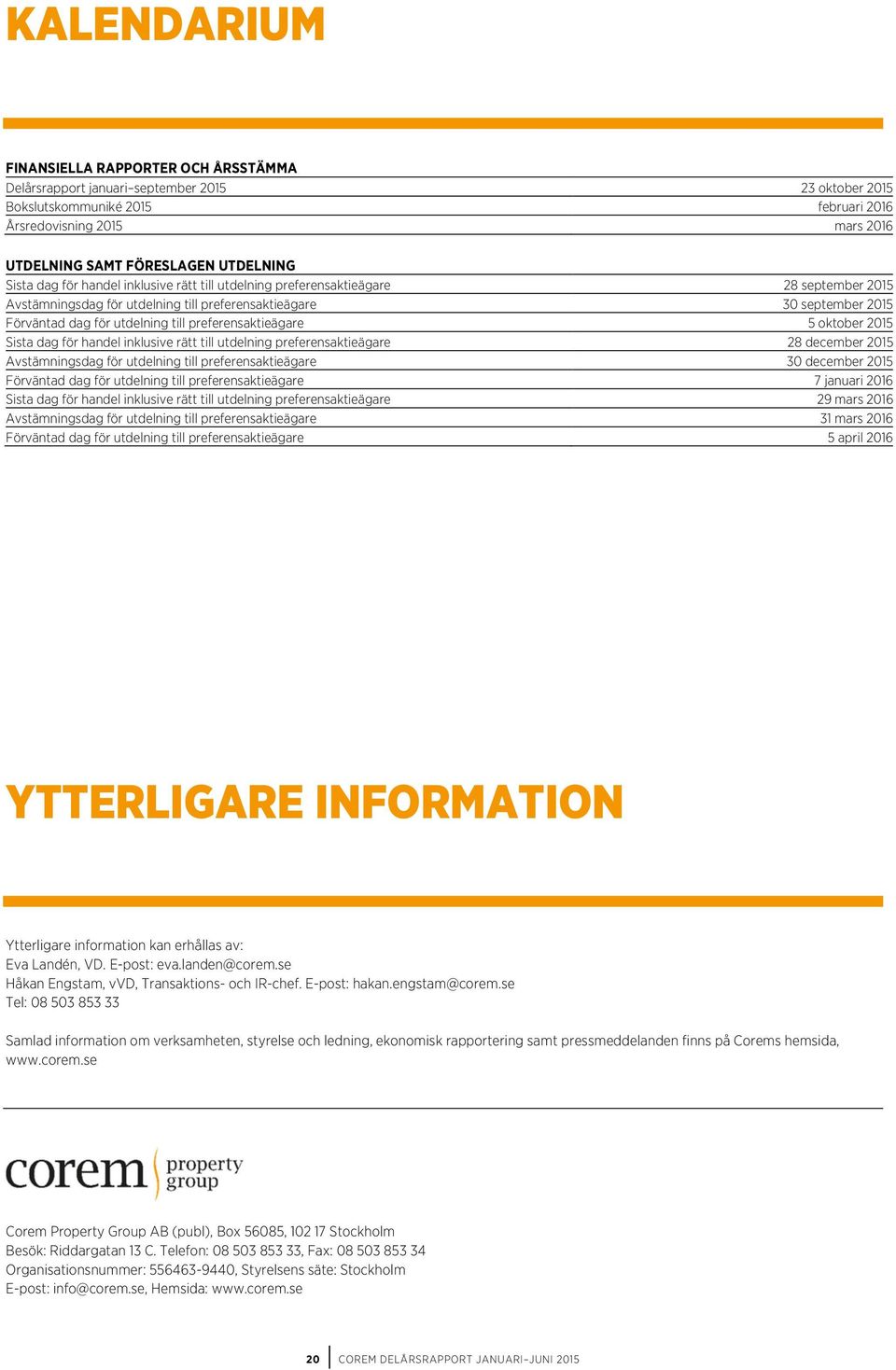 till preferensaktieägare 5 oktober 2015 Sista dag för handel inklusive rätt till utdelning preferensaktieägare 28 december 2015 Avstämningsdag för utdelning till preferensaktieägare 30 december 2015