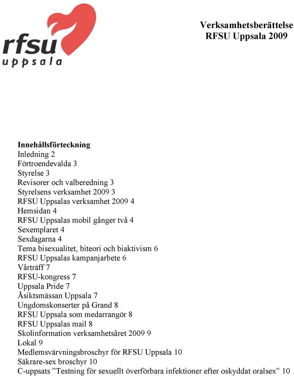 6 Vårträff 7 RFSU-kongress 7 Uppsala Pride 7 Åsiktsmässan Uppsala 7 Ungdomskonserter på Grand 8 RFSU Uppsala som medarrangör 8 RFSU Uppsalas mail 8 Skolinformation