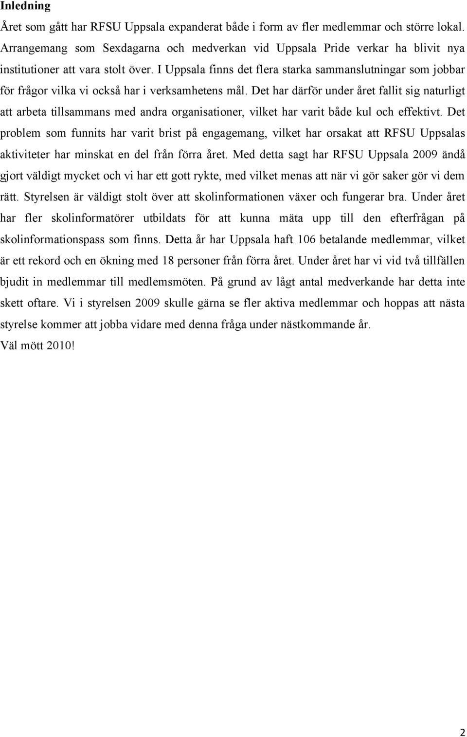 I Uppsala finns det flera starka sammanslutningar som jobbar för frågor vilka vi också har i verksamhetens mål.