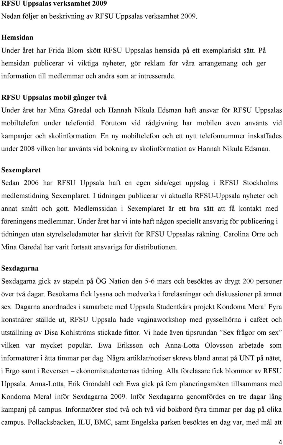 RFSU Uppsalas mobil gånger två Under året har Mina Gäredal och Hannah Nikula Edsman haft ansvar för RFSU Uppsalas mobiltelefon under telefontid.