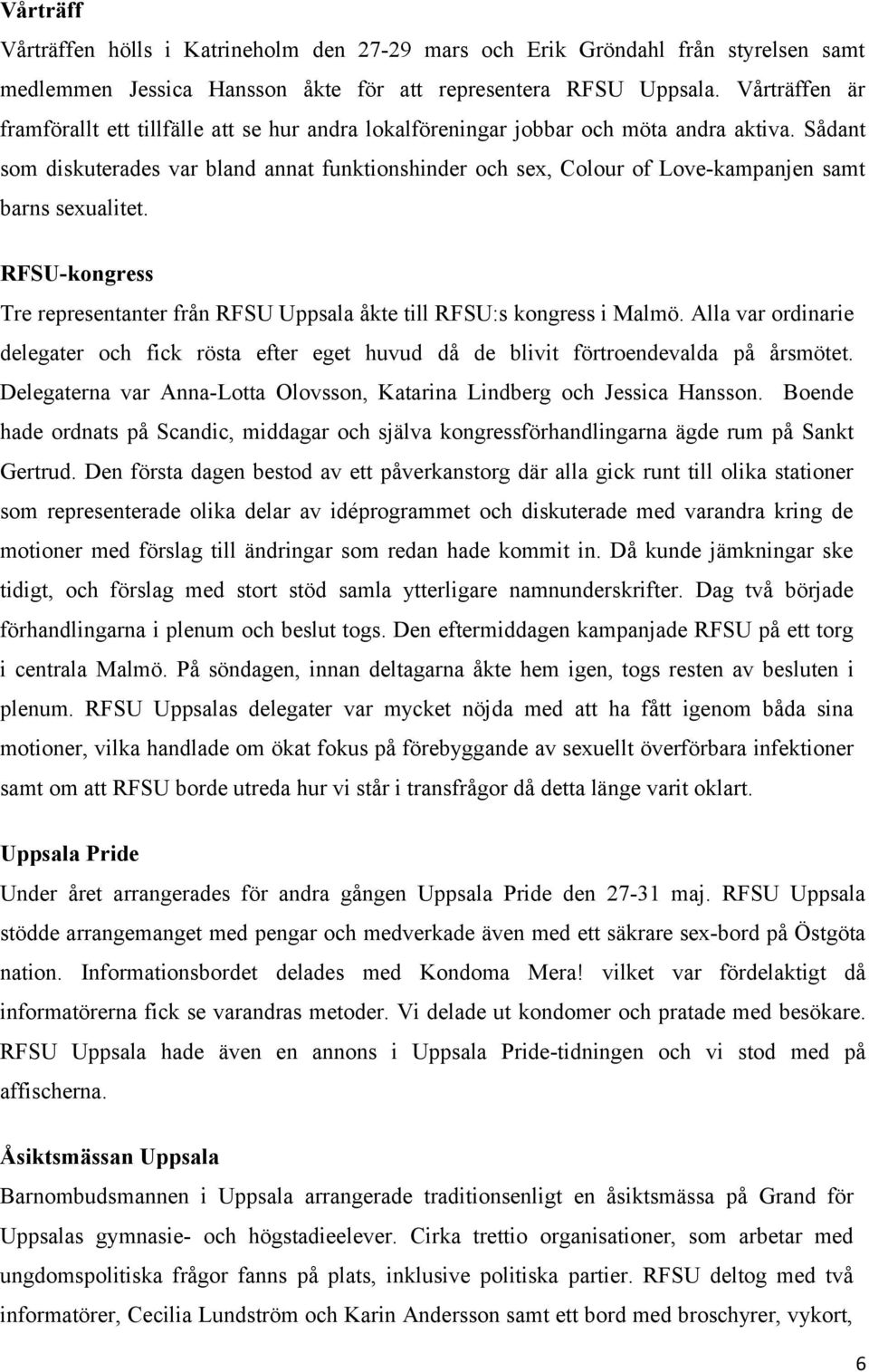 Sådant som diskuterades var bland annat funktionshinder och sex, Colour of Love-kampanjen samt barns sexualitet. RFSU-kongress Tre representanter från RFSU Uppsala åkte till RFSU:s kongress i Malmö.