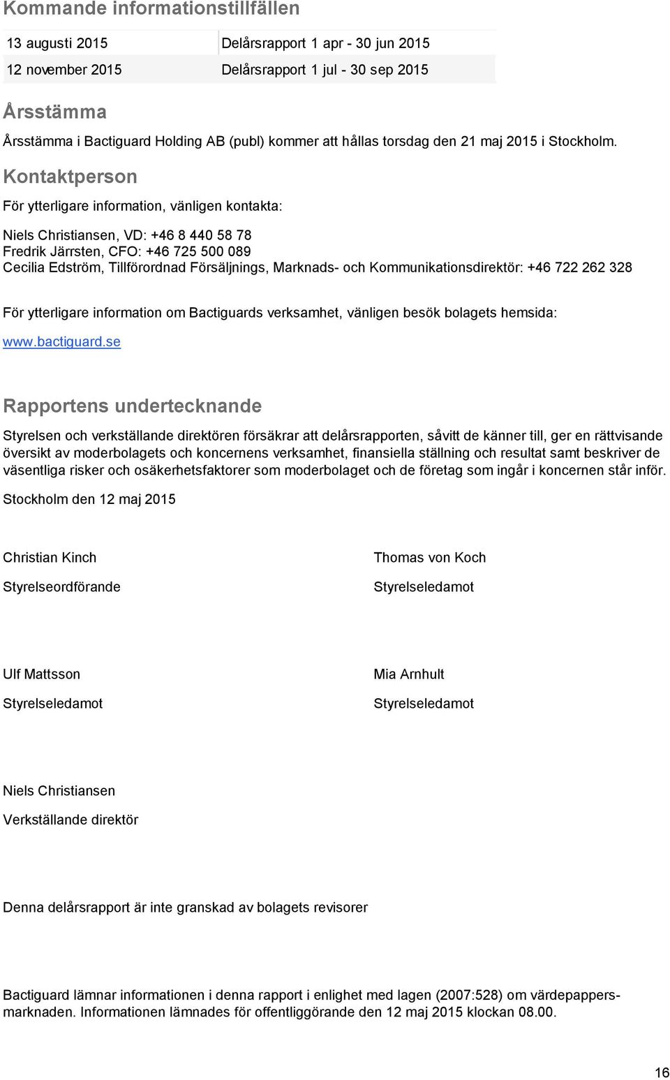 Kontaktperson För ytterligare information, vänligen kontakta: Niels Christiansen, VD: +46 8 440 58 78 Fredrik Järrsten, CFO: +46 725 500 089 Cecilia Edström, Tillförordnad Försäljnings, Marknads- och