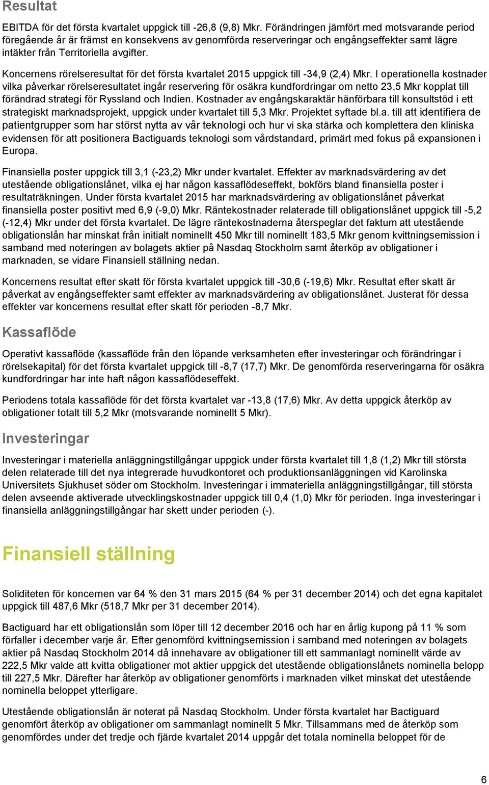 Koncernens rörelseresultat för det första kvartalet 2015 uppgick till -34,9 (2,4) Mkr.