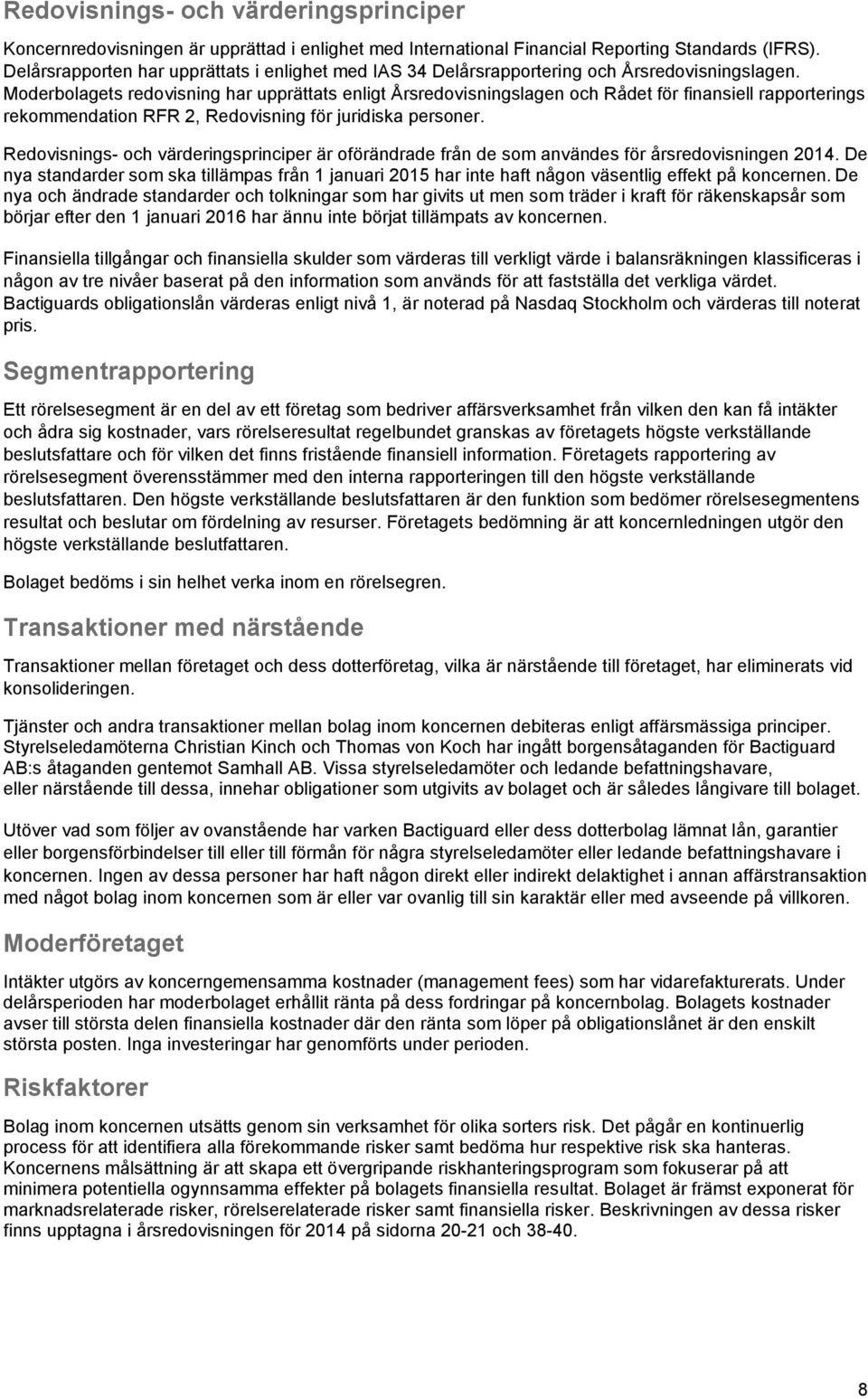 Moderbolagets redovisning har upprättats enligt Årsredovisningslagen och Rådet för finansiell rapporterings rekommendation RFR 2, Redovisning för juridiska personer.