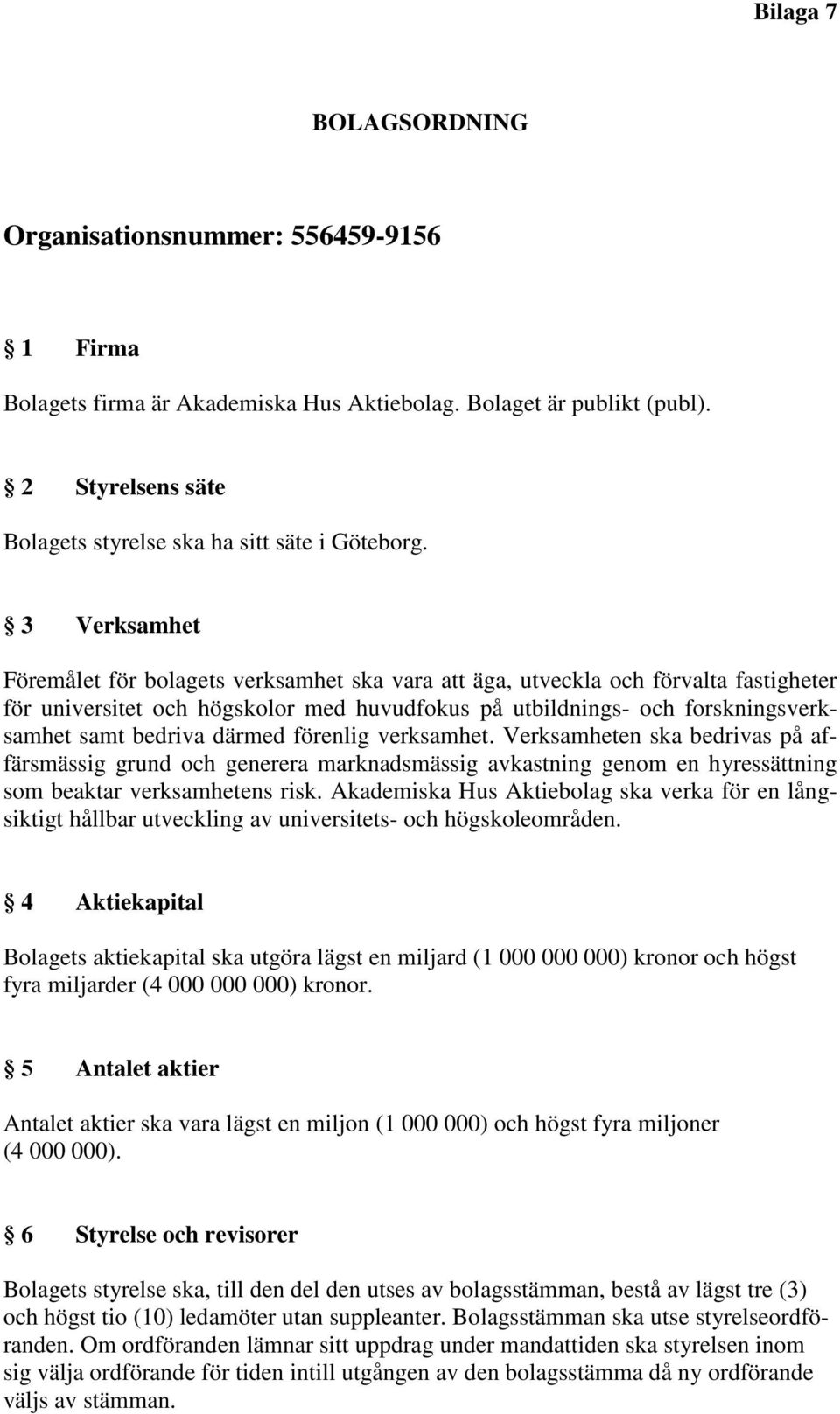 därmed förenlig verksamhet. Verksamheten ska bedrivas på affärsmässig grund och generera marknadsmässig avkastning genom en hyressättning som beaktar verksamhetens risk.