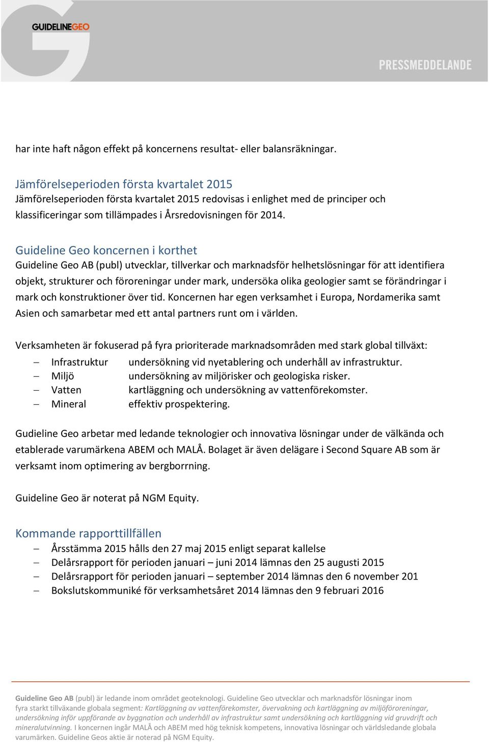 Guideline Geo koncernen i korthet Guideline Geo AB (publ) utvecklar, tillverkar och marknadsför helhetslösningar för att identifiera objekt, strukturer och föroreningar under mark, undersöka olika