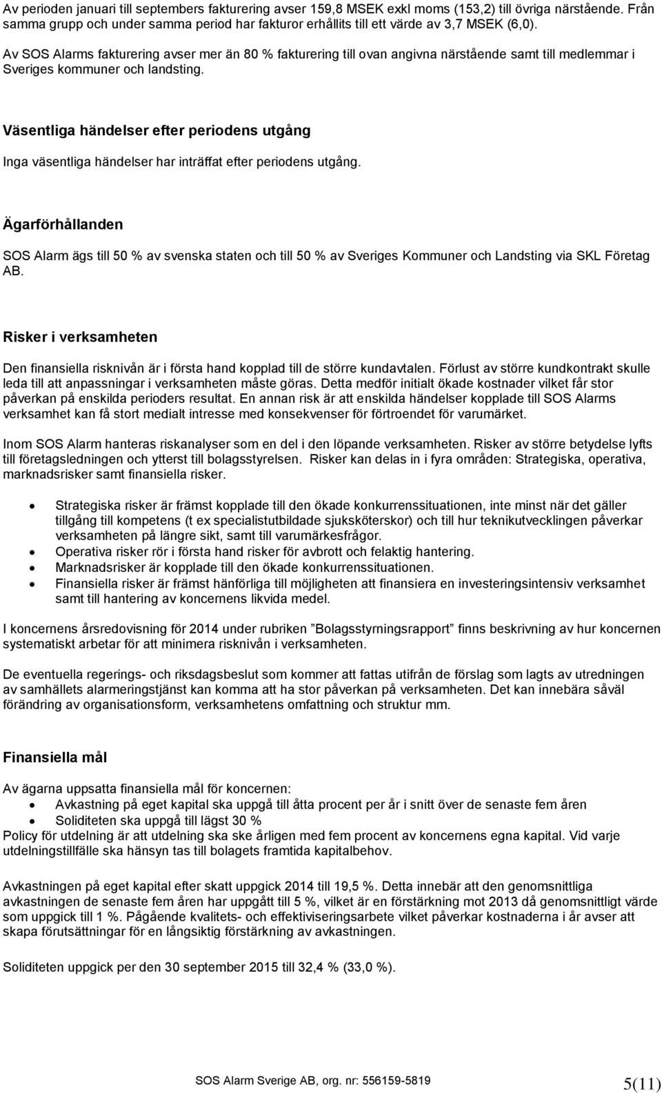 Av SOS Alarms fakturering avser mer än 80 % fakturering till ovan angivna närstående samt till medlemmar i Sveriges kommuner och landsting.