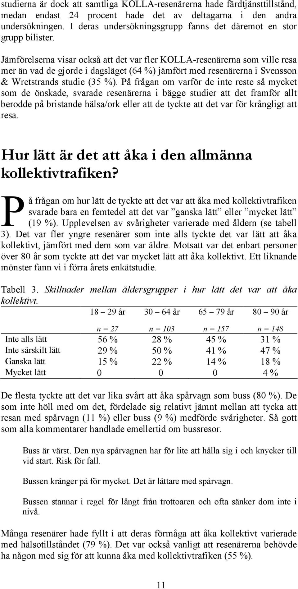 Jämförelserna visar också att det var fler KOLLA-resenärerna som ville resa mer än vad de gjorde i dagsläget (64 %) jämfört med resenärerna i Svensson & Wretstrands studie (35 %).