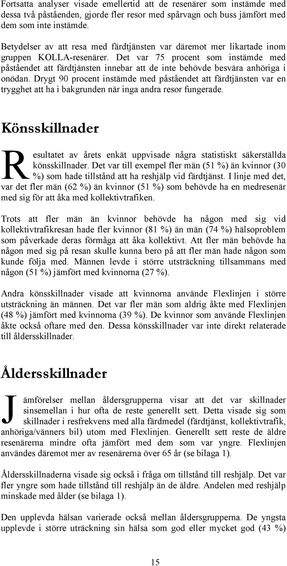 Det var 75 procent som instämde med påståendet att färdtjänsten innebar att de inte behövde besvära anhöriga i onödan.