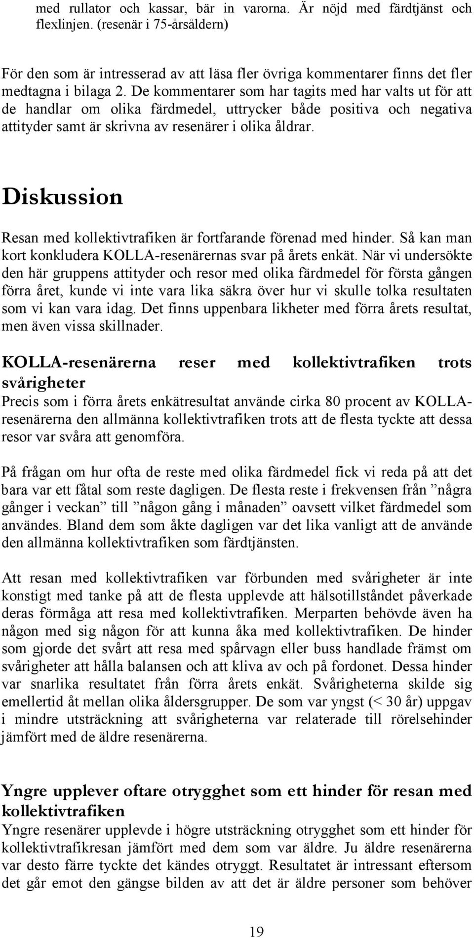 De kommentarer som har tagits med har valts ut för att de handlar om olika färdmedel, uttrycker både positiva och negativa attityder samt är skrivna av resenärer i olika åldrar.