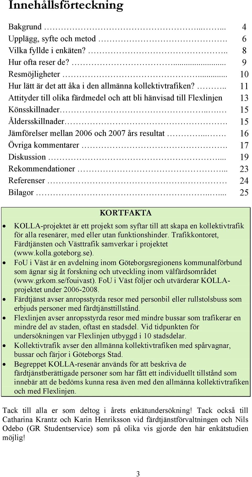 17 Diskussion... 19 Rekommendationer... 23 Referenser. 24 Bilagor.