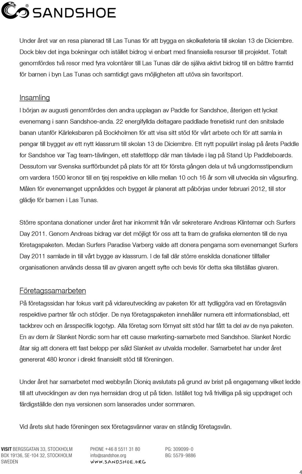 Totalt genomfördes två resor med fyra volontärer till Las Tunas där de själva aktivt bidrog till en bättre framtid för barnen i byn Las Tunas och samtidigt gavs möjligheten att utöva sin favoritsport.