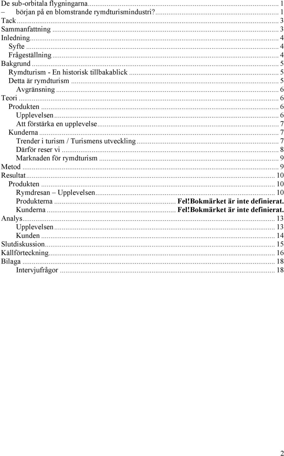 .. 7 Trender i turism / Turismens utveckling... 7 Därför reser vi... 8 Marknaden för rymdturism... 9 Metod... 9 Resultat... 10 Produkten... 10 Rymdresan Upplevelsen... 10 Produkterna.