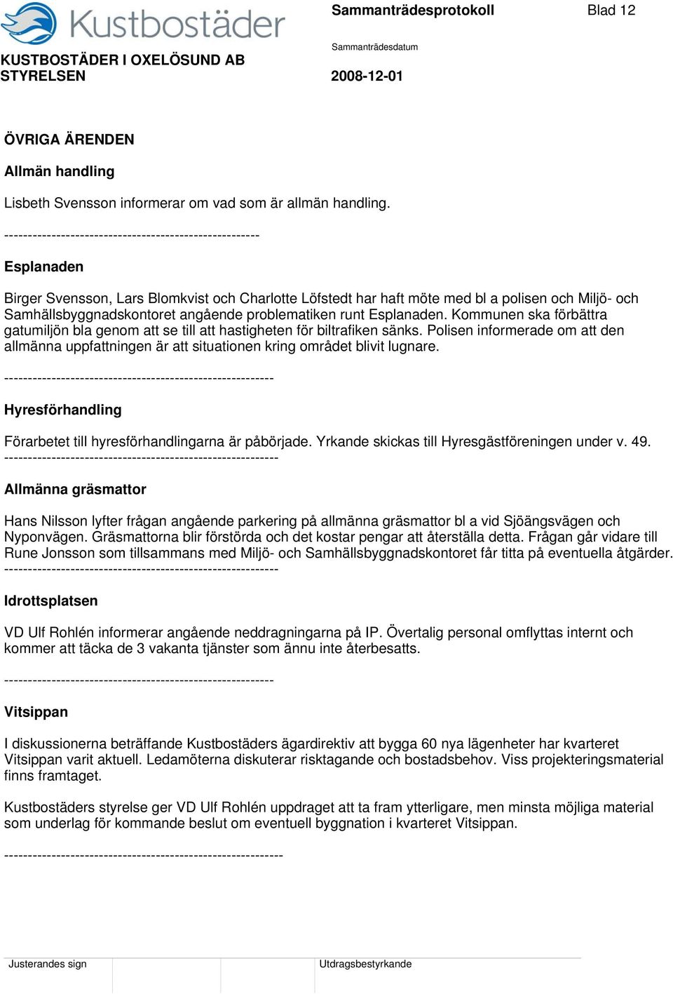 angående problematiken runt Esplanaden. Kommunen ska förbättra gatumiljön bla genom att se till att hastigheten för biltrafiken sänks.