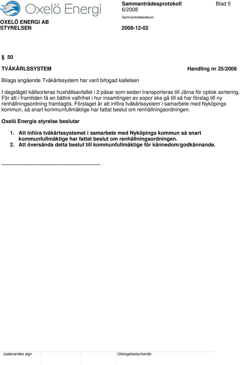 Förslaget är att införa tvåkärlssystem i samarbete med Nyköpings kommun, så snart kommunfullmäktige har fattat beslut om renhållningsordningen. Oxelö Energis styrelse beslutar 1.