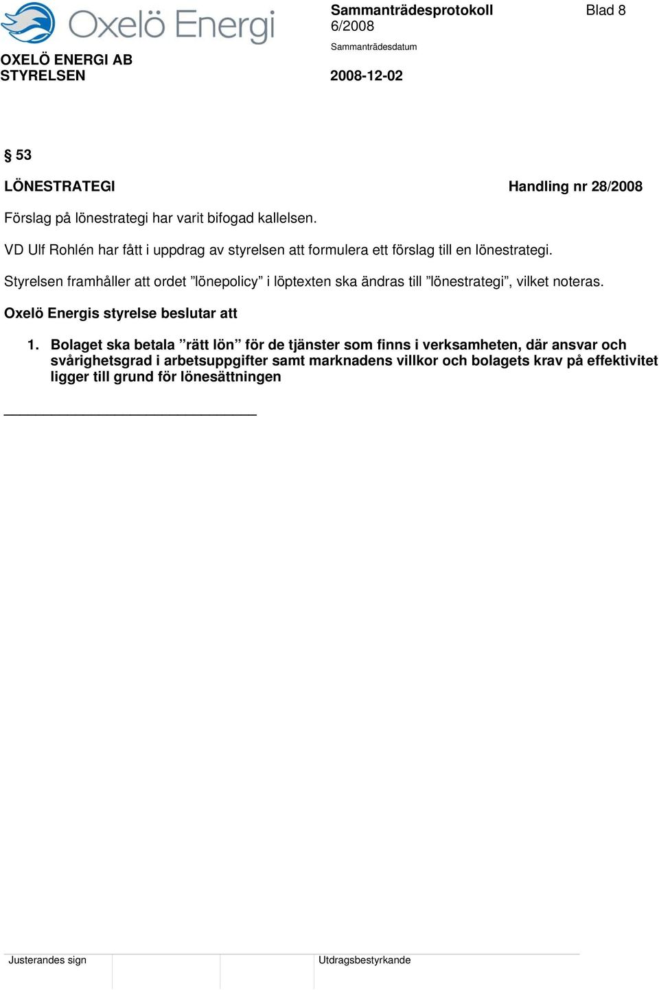 Styrelsen framhåller att ordet lönepolicy i löptexten ska ändras till lönestrategi, vilket noteras. Oxelö Energis styrelse beslutar att 1.