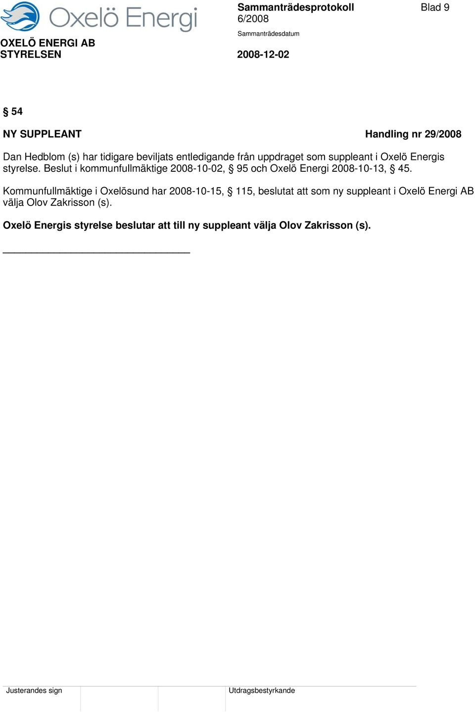 Beslut i kommunfullmäktige 2008-10-02, 95 och Oxelö Energi 2008-10-13, 45.