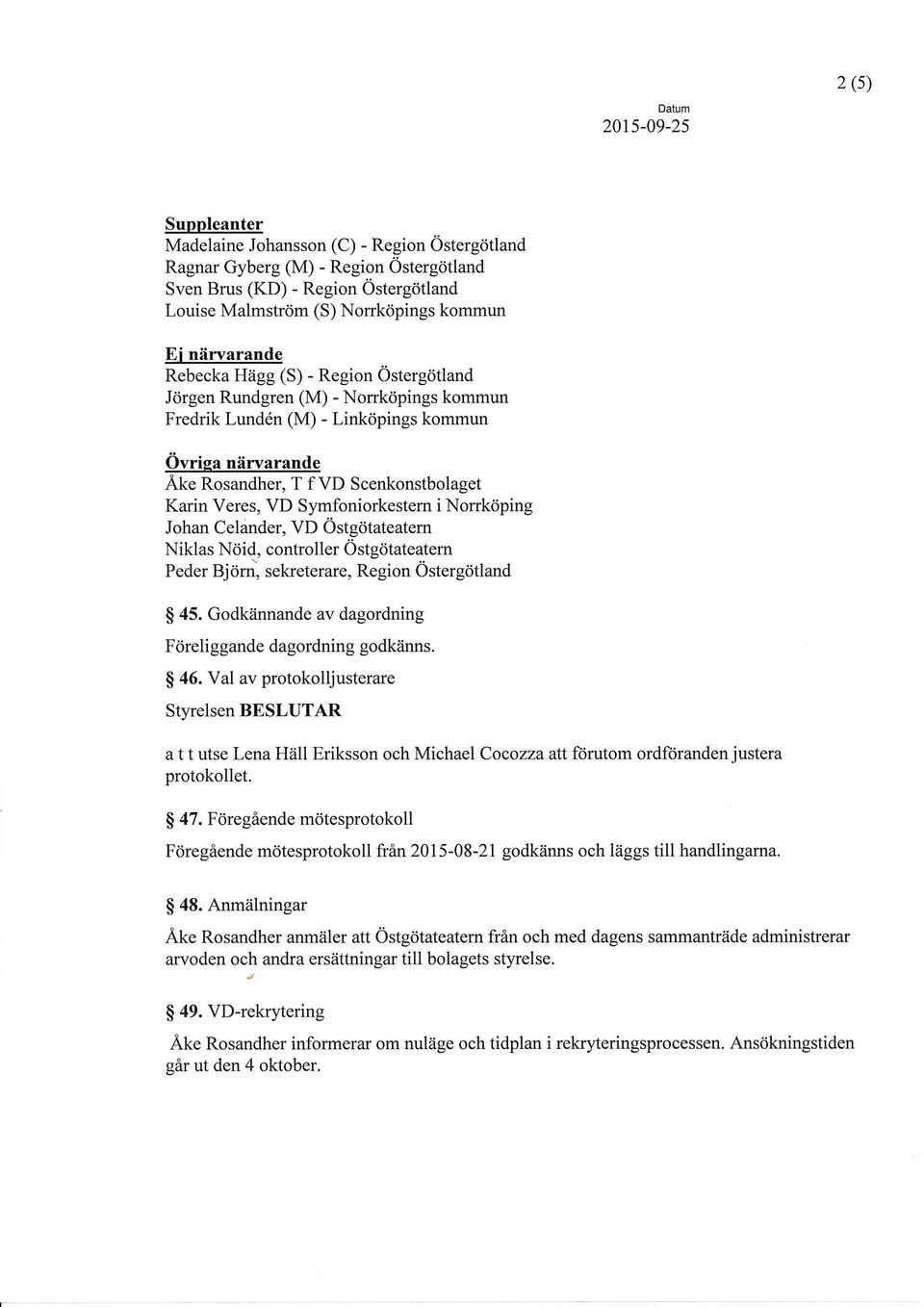 Veres, VD Symfoniorkestern i Norrkdping Johan Celander, VD Ostgdtateatern Niklas Ndid, controller Ostgotateatern Peder Bj<irn, sekreterare, Region Ostergdtland $ 45.