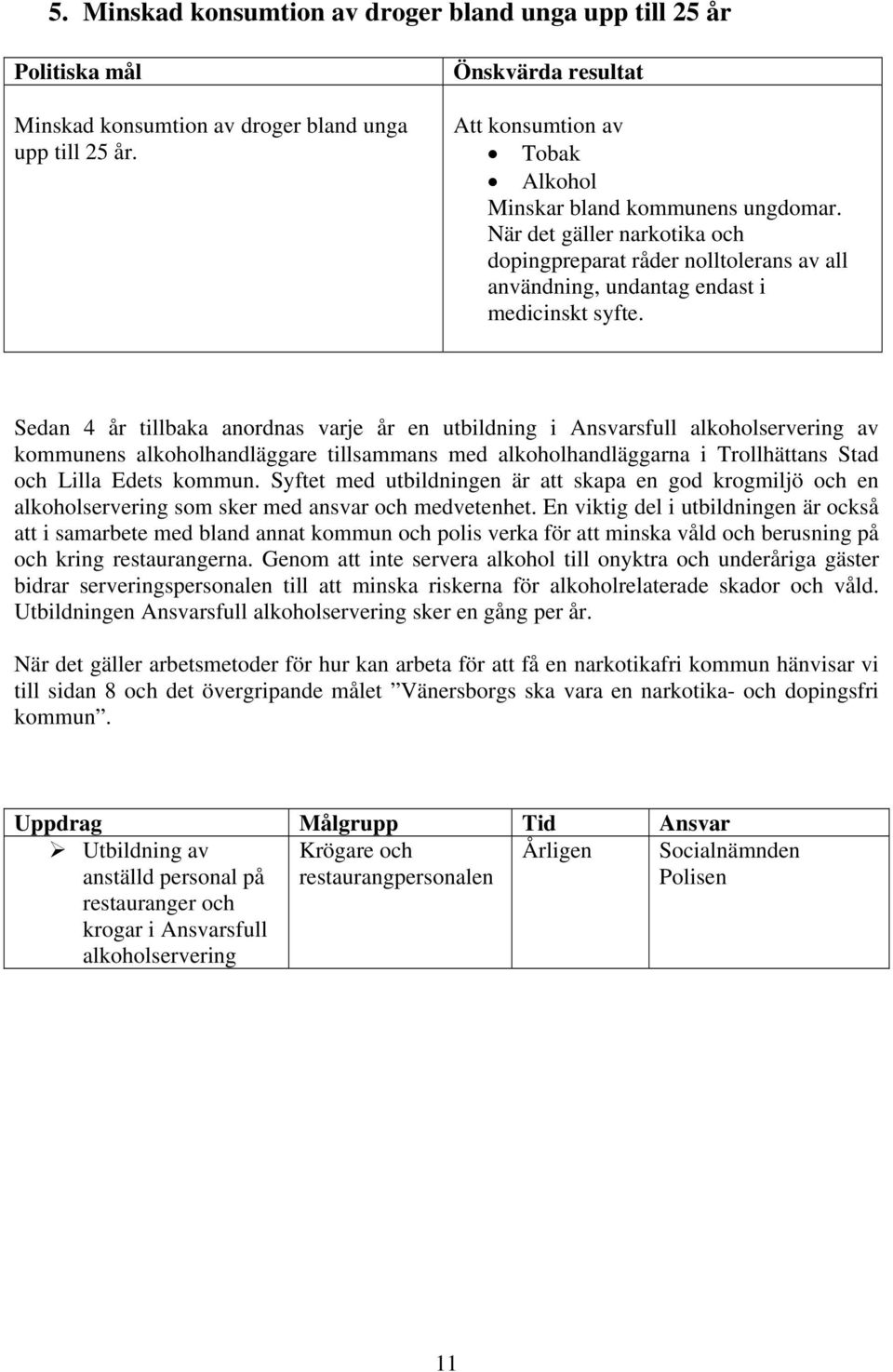 Sedan 4 år tillbaka anordnas varje år en utbildning i Ansvarsfull alkoholservering av kommunens alkoholhandläggare tillsammans med alkoholhandläggarna i Trollhättans Stad och Lilla Edets kommun.