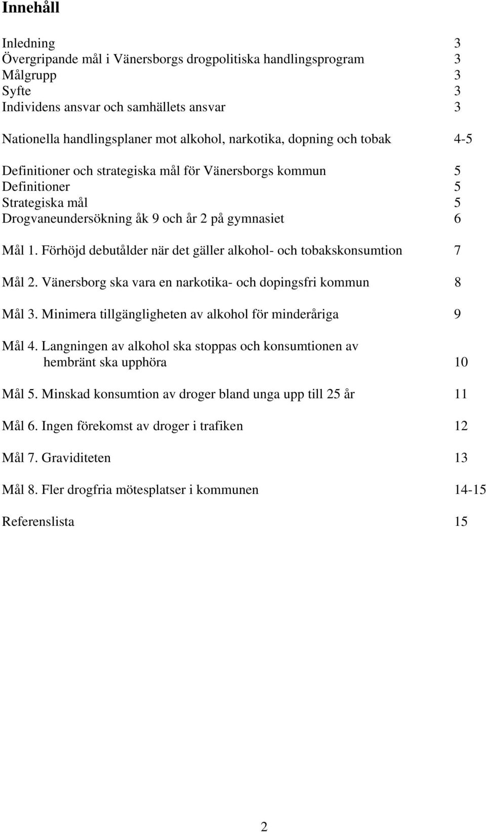 Förhöjd debutålder när det gäller alkohol- och tobakskonsumtion 7 Mål 2. Vänersborg ska vara en narkotika- och dopingsfri kommun 8 Mål 3. Minimera tillgängligheten av alkohol för minderåriga 9 Mål 4.