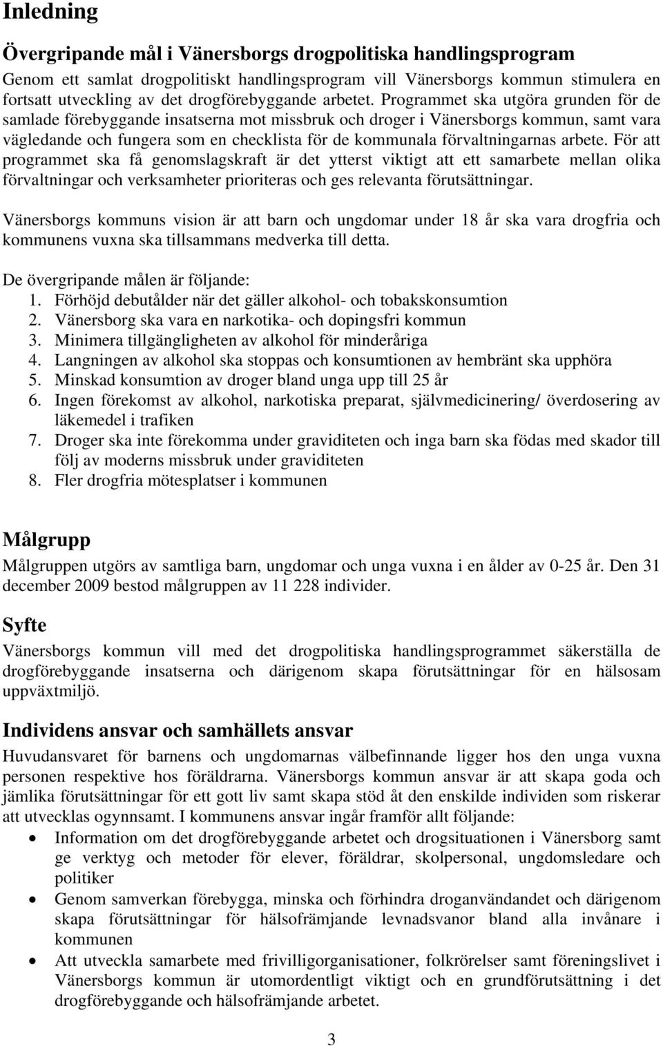 Programmet ska utgöra grunden för de samlade förebyggande insatserna mot missbruk och droger i Vänersborgs kommun, samt vara vägledande och fungera som en checklista för de kommunala förvaltningarnas