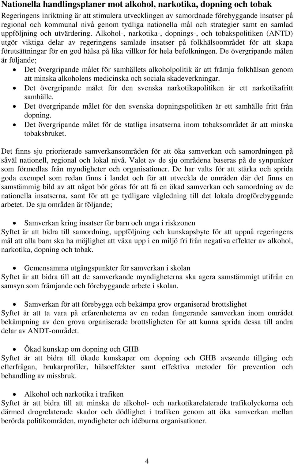 Alkohol-, narkotika-, dopnings-, och tobakspolitiken (ANTD) utgör viktiga delar av regeringens samlade insatser på folkhälsoområdet för att skapa förutsättningar för en god hälsa på lika villkor för