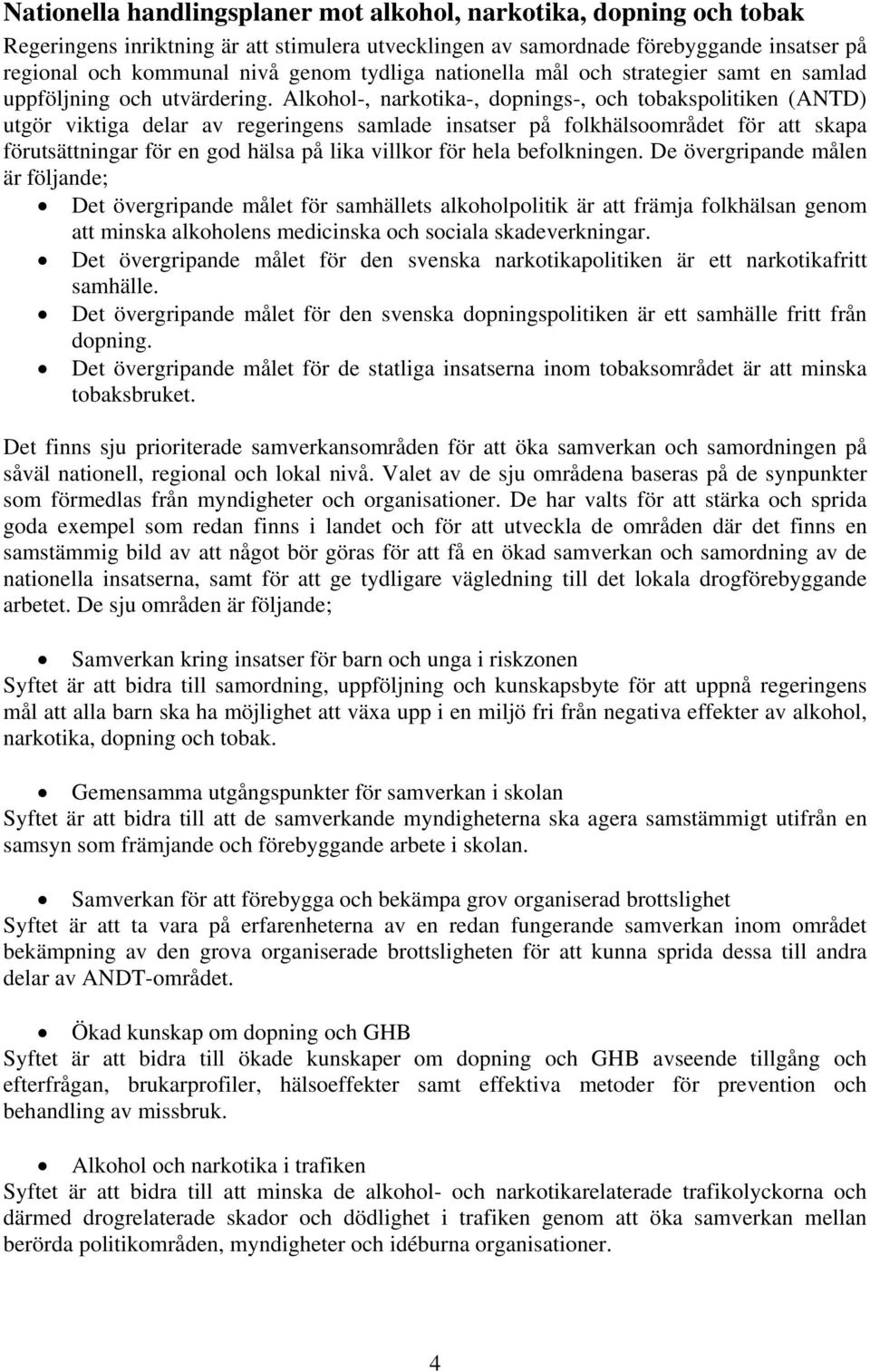 Alkohol-, narkotika-, dopnings-, och tobakspolitiken (ANTD) utgör viktiga delar av regeringens samlade insatser på folkhälsoområdet för att skapa förutsättningar för en god hälsa på lika villkor för