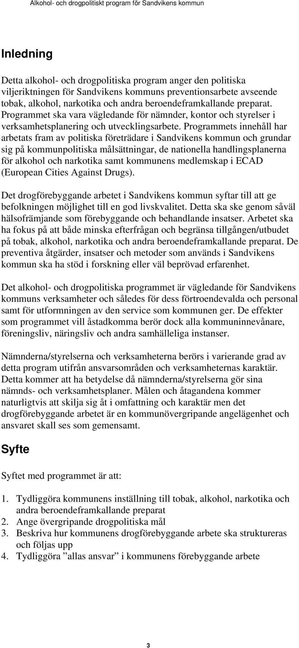 Programmets innehåll har arbetats fram av politiska företrädare i Sandvikens kommun och grundar sig på kommunpolitiska målsättningar, de nationella handlingsplanerna för alkohol och narkotika samt
