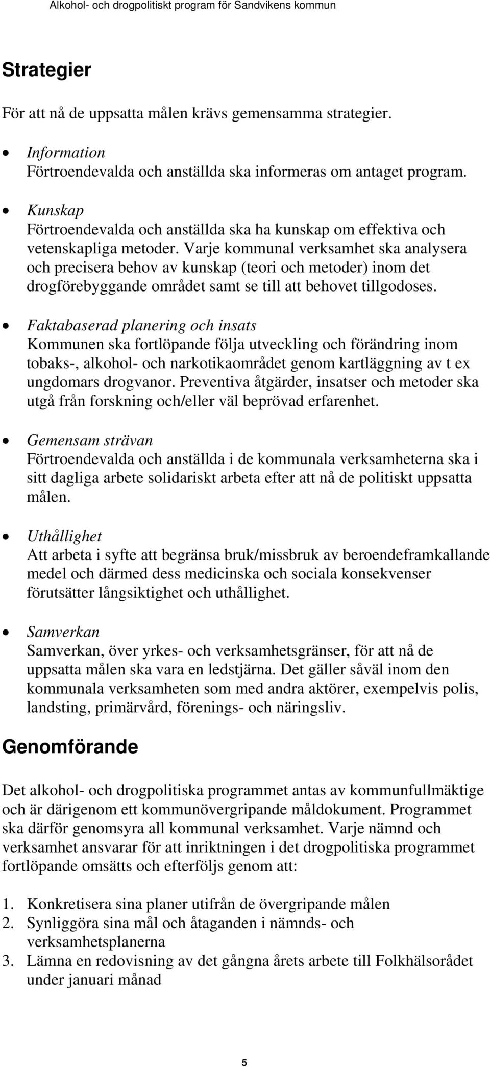 Varje kommunal verksamhet ska analysera och precisera behov av kunskap (teori och metoder) inom det drogförebyggande området samt se till att behovet tillgodoses.
