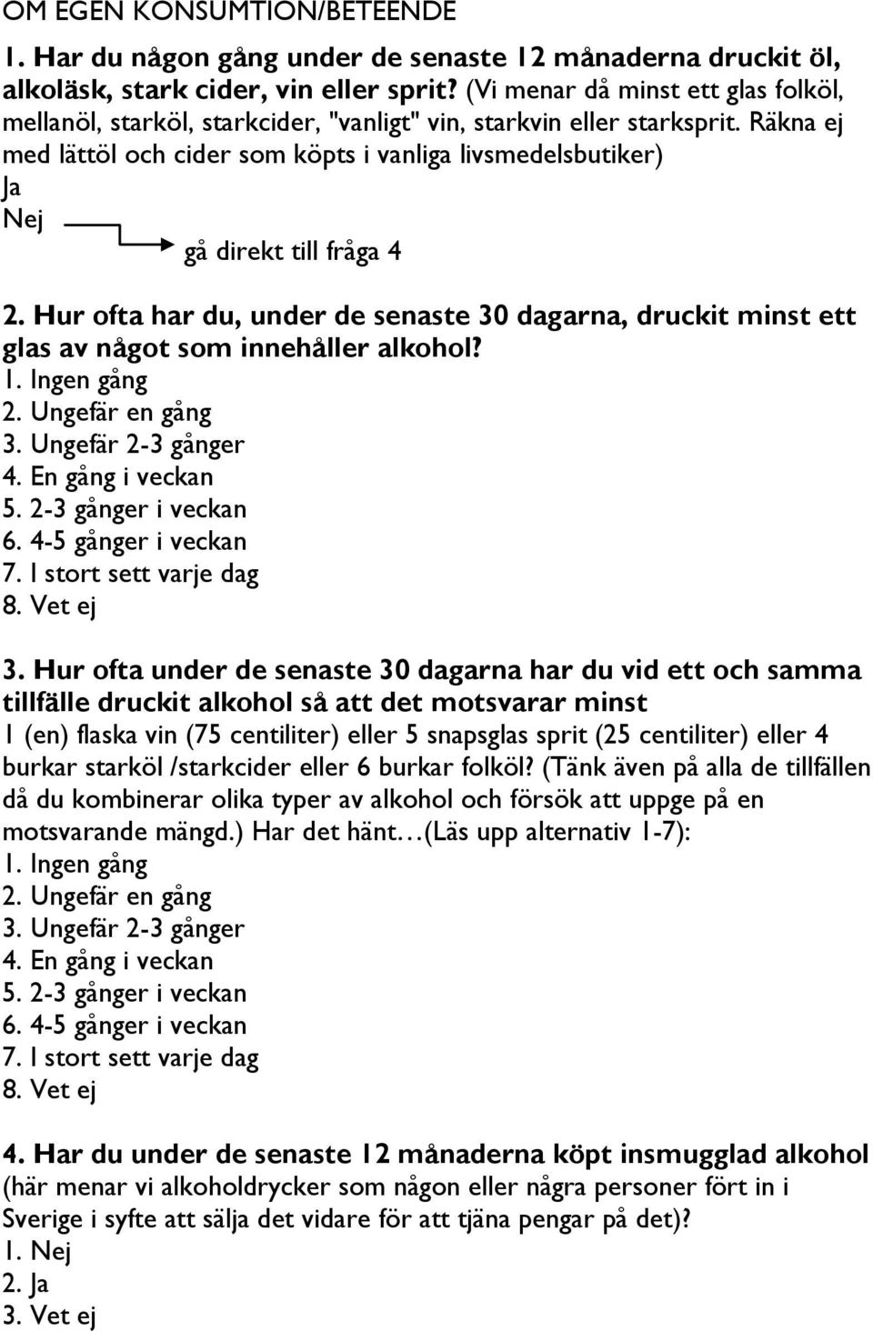 Räkna ej med lättöl och cider som köpts i vanliga livsmedelsbutiker) Ja Nej gå direkt till fråga 4 2.