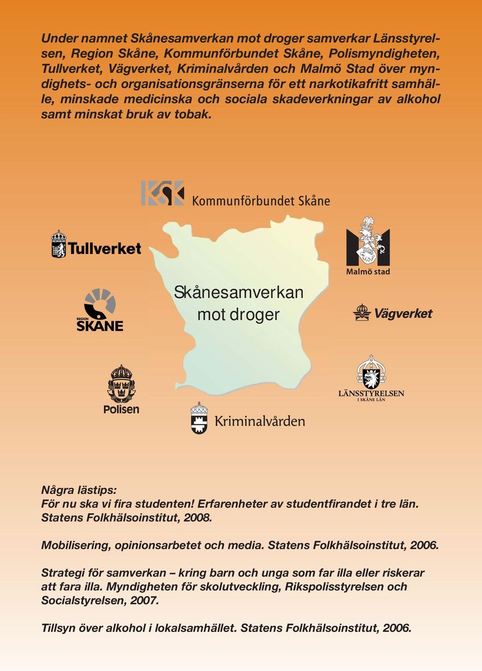 Skånesamverkan mot droger Några lästips: För nu ska vi fira studenten! Erfarenheter av studentfirandet i tre län. Statens Folkhälsoinstitut, 2008. Mobilisering, opinionsarbetet och media.