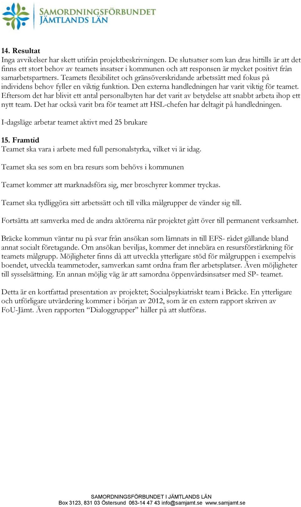 Teamets flexibilitet och gränsöverskridande arbetssätt med fokus på individens behov fyller en viktig funktion. Den externa handledningen har varit viktig för teamet.